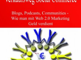 „Verkaufsweg Social Commerce. Blogs, Podcasts, Communities – Wie man mit Web 2.0 Marketing Geld verdient“ (1. Aufl. 12/2007)